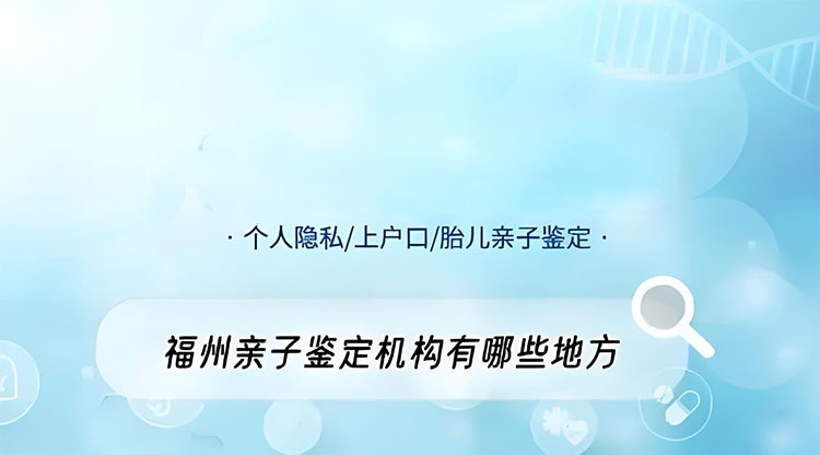 福州哈尔滨亲子鉴定机构查询及常见问题